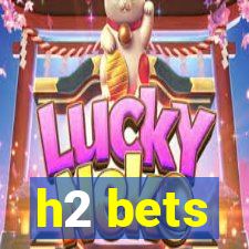 h2 bets